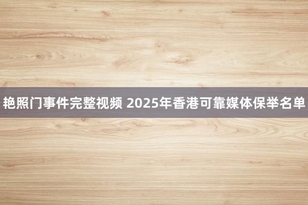 艳照门事件完整视频 2025年香港可靠媒体保举名单