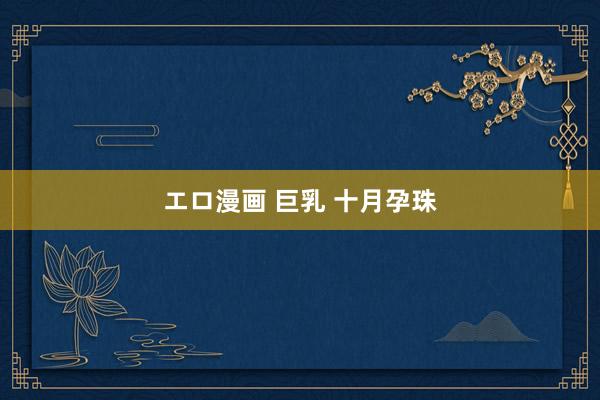 エロ漫画 巨乳 十月孕珠