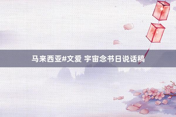 马来西亚#文爱 宇宙念书日说话稿